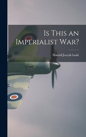 Is This an Imperialist War? by Harold Joseph 1893-1950 Laski 9781013357008