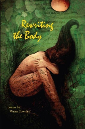 ReWriting the Body by Wyatt Townley 9781622882168