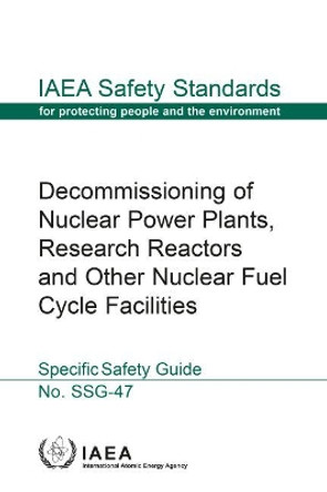 Decommissioning of Nuclear Power Plants, Research Reactors and Other Nuclear Fuel Cycle Facilities: Specific Safety Guide by International Atomic Energy Agency 9789201041180