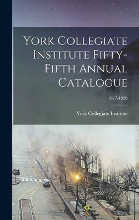 York Collegiate Institute Fifty-fifth Annual Catalogue; 1927-1928 by York Collegiate Institute 9781013382208