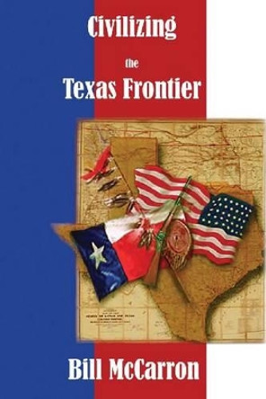 Civilizing the Texas Frontier by Bill McCarron 9781622880249