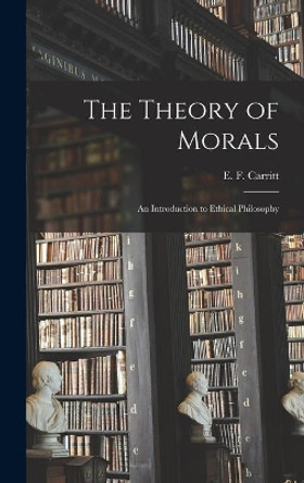 The Theory of Morals: an Introduction to Ethical Philosophy by E F (Edgar Frederick) 187 Carritt 9781013420429