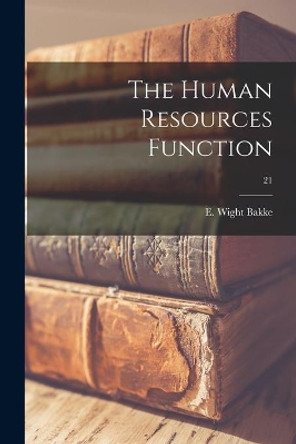 The Human Resources Function; 21 by E Wight (Edward Wight) 1903- Bakke 9781013413780