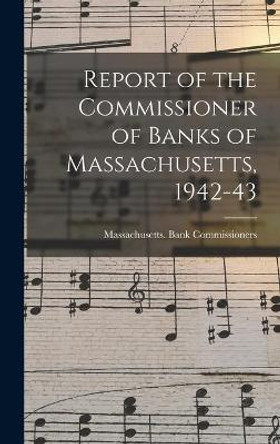 Report of the Commissioner of Banks of Massachusetts, 1942-43 by Massachusetts Bank Commissioners 9781013415418