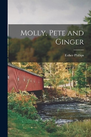 Molly, Pete and Ginger by Esther Phillips 9781013428760