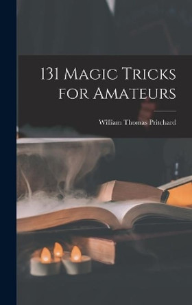 131 Magic Tricks for Amateurs by William Thomas 1909- Pritchard 9781013439988