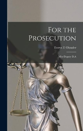For the Prosecution: Miss Deputy D.A by Terrys T Olender 9781014224064