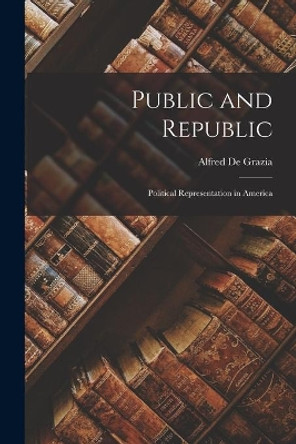 Public and Republic: Political Representation in America by Alfred De Grazia 9781014243386