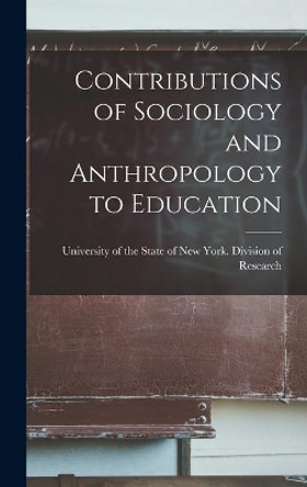 Contributions of Sociology and Anthropology to Education by University of the State of New York 9781013444159