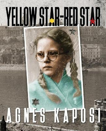 Yellow Star - Red Star: With Contributions from historian Laszlo Csosz by Agnes Kaposi