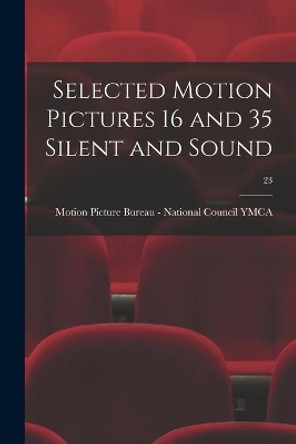 Selected Motion Pictures 16 and 35 Silent and Sound; 23 by Motion Picture Bureau - National Coun 9781013450082