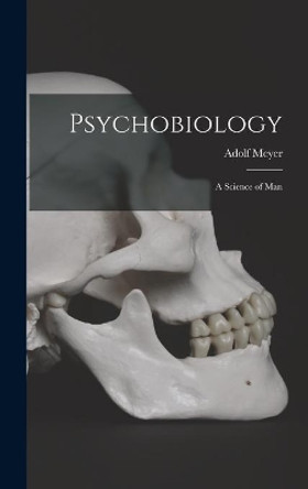 Psychobiology; a Science of Man by Adolf 1866-1950 Meyer 9781013450099