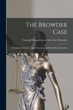 The Browder Case [microform]: a Summary of Facts: a Brief for Justice and Fair Play in America by Citizens' Committee to Free Earl Brow 9781013453267