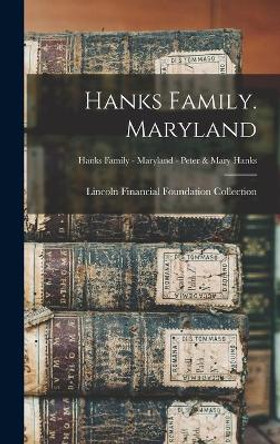 Hanks Family. Maryland; Hanks Family - Maryland - Peter & Mary Hanks by Lincoln Financial Foundation Collection 9781014259097