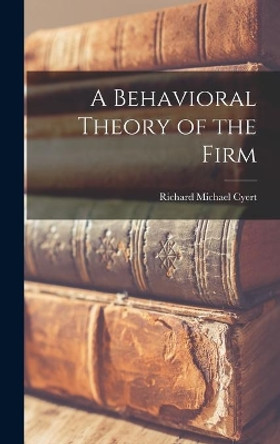 A Behavioral Theory of the Firm by Richard Michael 1921- Cyert 9781014264527