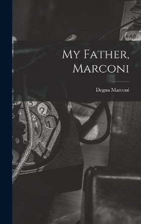 My Father, Marconi by Degna 1908- Marconi 9781014282439