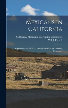 Mexicans in California; Report of Governor C. C. Young's Mexican Fact Finding Committee by California Mexican Fact-Finding Comm 9781014286192