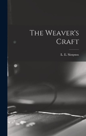 The Weaver's Craft by L E (Lilian Eva) Simpson 9781014296405