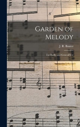 Garden of Melody: for Radio and General Use by J R 1887-1960 Baxter 9781014331267