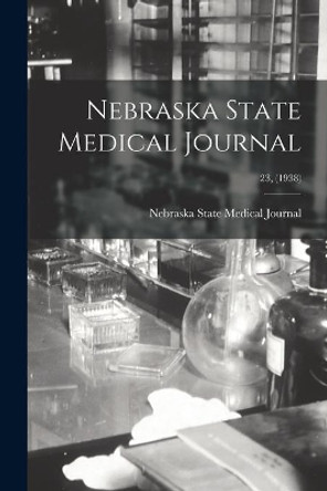 Nebraska State Medical Journal; 23, (1938) by Nebraska State Medical Journal 9781014349507