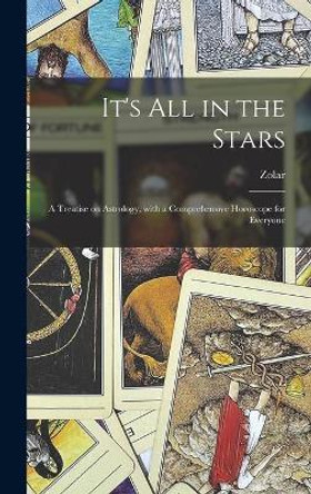 It's All in the Stars: a Treatise on Astrology, With a Comprehensive Horoscope for Everyone by Zolar 9781014349682