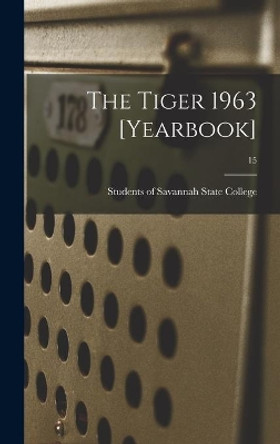 The Tiger 1963 [yearbook]; 15 by Students of Savannah State College 9781014297884