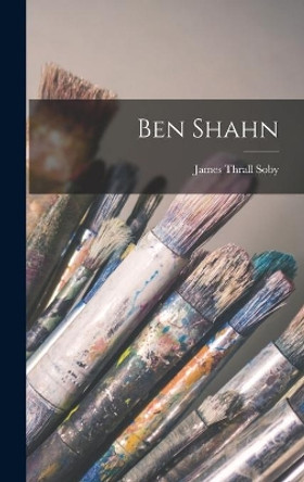 Ben Shahn by James Thrall 1906-1979 Soby 9781014304001