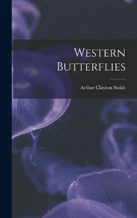 Western Butterflies by Arthur Clayton 1916- Smith 9781014319876