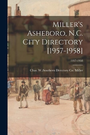 Miller's Asheboro, N.C. City Directory [1957-1958]; 1957-1958 by Chas W (Charles W ) Souther Miller 9781014324283