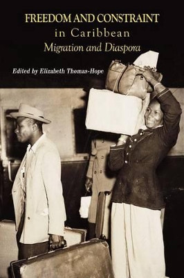Freedom and Constraint in Caribbean Migration and Diaspora by Thomas Hope 9789766373511
