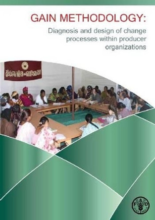 GAIN Methodology: Diagnosis and Design of Change Processes within Producer Organizations by Food and Agriculture Organization of the United Nations 9789251074152