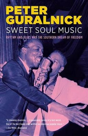 Sweet Soul Music: Rhythm and Blues and the Southern Dream of Freedom by Peter Guralnick