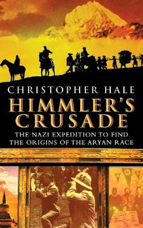 Himmler's Crusade: The Nazi Expedition to Find the Origins of the Aryan Race by Hale