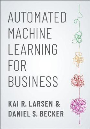 Automated Machine Learning for Business by Kai R Larsen