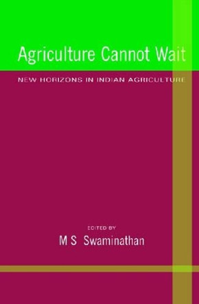 Agriculture Cannot Wait: New Horizons in Indian Agriculture by M. S. Swaminathan 9788171886258