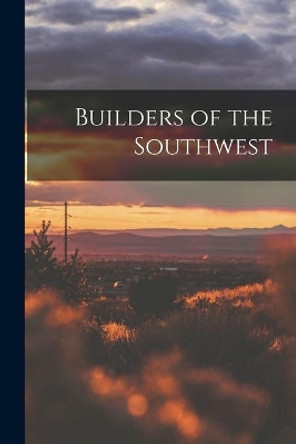 Builders of the Southwest by Anonymous 9781014407795