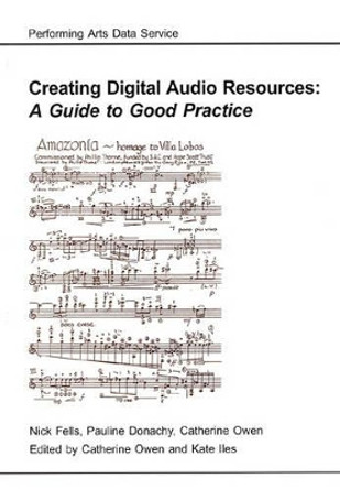 Creating Digital Audio Resources: A Guide to Good Practice by Nick Fells 9781842170380