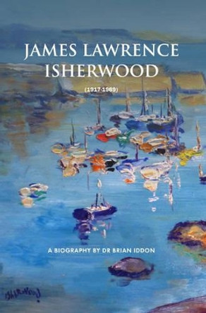 James Lawrence Isherwood: 1917-1989: A Biography by Dr Brian Iddon by Dr. Brian Iddon 9781861511515