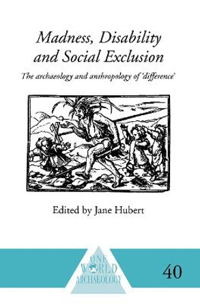 Madness, Disability and Social Exclusion: The Archaeology and Anthropology of 'Difference' by Jane Hubert