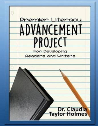 Premier Literacy Advancement Project for Developing Readers and Writers by Dr Claudia Taylor Holmes 9780996131216