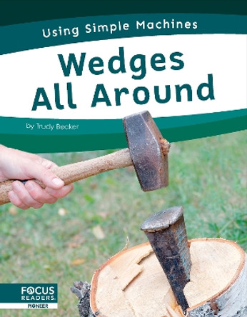 Using Simple Machines: Wedges All Around by Trudy Becker 9781637396018