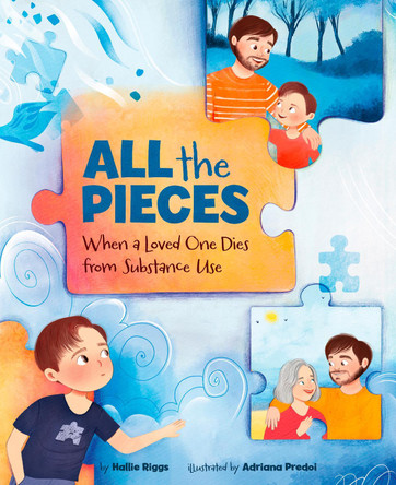 All the Pieces: When a Loved One Dies From Substance Use by Hallie Riggs 9781433842184