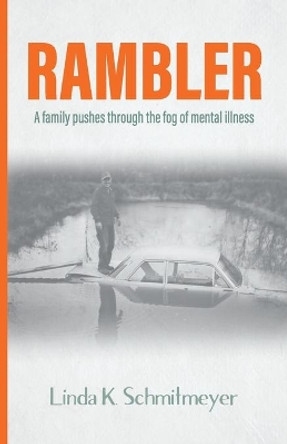 Rambler: A family pushes through the fog of mental illness by Linda K Schmitmeyer 9780996459259