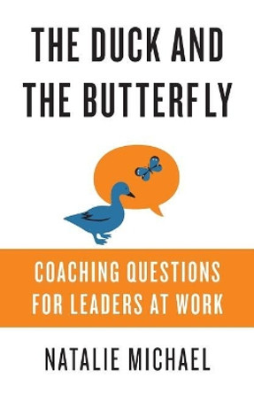 The Duck and the Butterfly: Coaching Questions for Leaders at Work by Natalie Michael 9780995995833