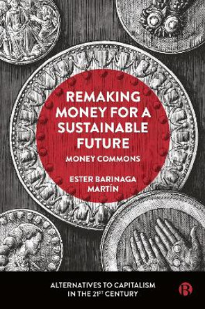 Remaking Money for a Sustainable Future: Money Commons by Ester Barinaga Martín 9781529225372