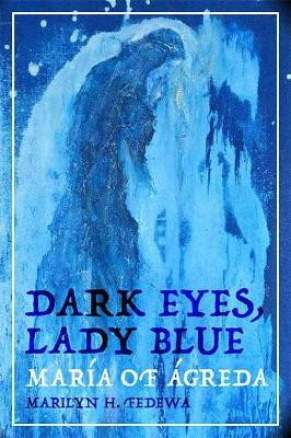 Dark Eyes, Lady Blue: María of Ágreda by Marilyn H. Fedewa 9781682830567