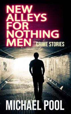 New Alleys For Nothing Men: Noir Stories by Michael Pool 9780996855211