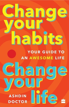 Change Your Habits, Change Your Life: Your Guide to an Awesome Life by Ashdin Doctor 9789356295384