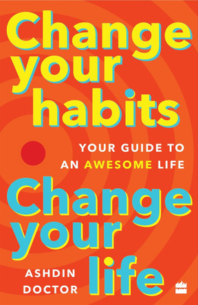 Change Your Habits, Change Your Life: Your Guide to an Awesome Life by Ashdin Doctor 9789356295384