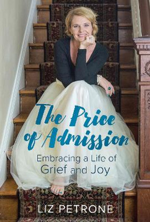 The Price of Admission: Embracing a Life of Grief and Joy by Liz Petrone 9781506458786